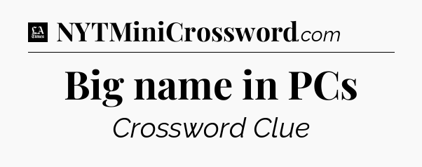 Big name in PCs - LA Times Crossword