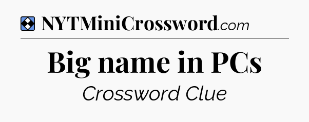 Solution: Big name in PCs - NYT Mini Crossword