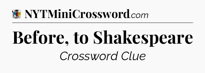 Before, to Shakespeare Crossword Clue