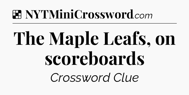 Solution: The Maple Leafs, on scoreboards - NYT Crossword