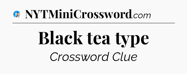 Black tea type Crossword Clue