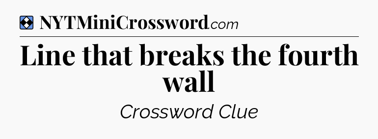 Solution: Line that breaks the fourth wall - NYT Mini Crossword