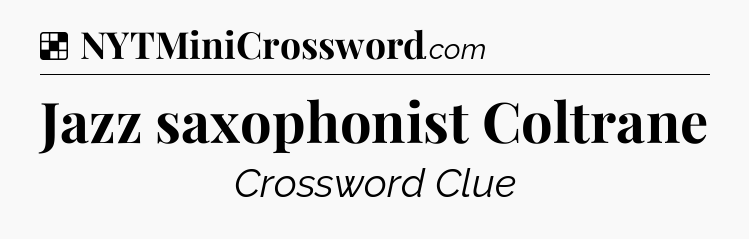 Solution: Jazz saxophonist Coltrane - NYT Crossword