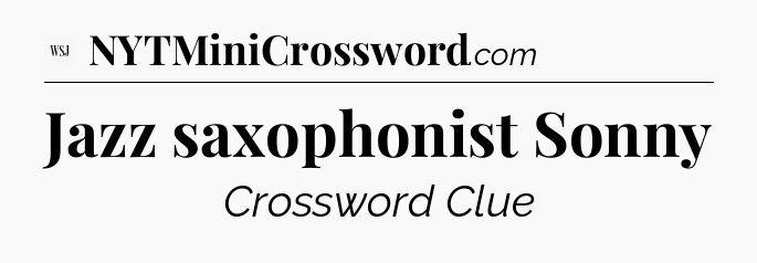 Jazz saxophonist Sonny - WSJ Crossword