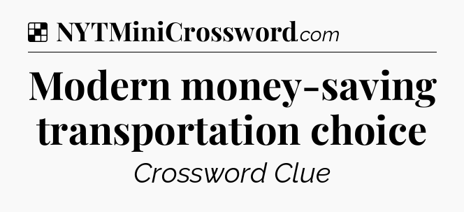 Solution: Modern money-saving transportation choice - NYT Crossword
