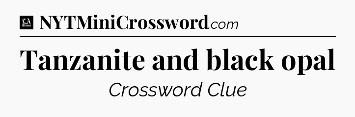 Tanzanite and black opal - LA Times Crossword