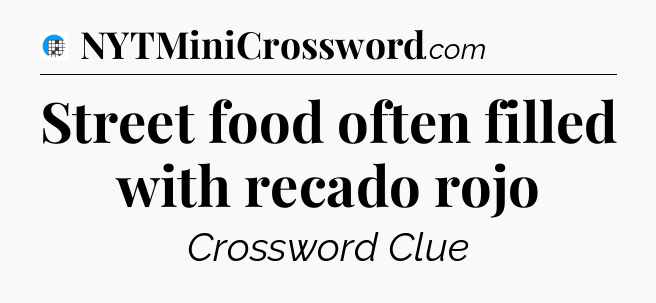 Street food often filled with recado rojo Crossword Clue