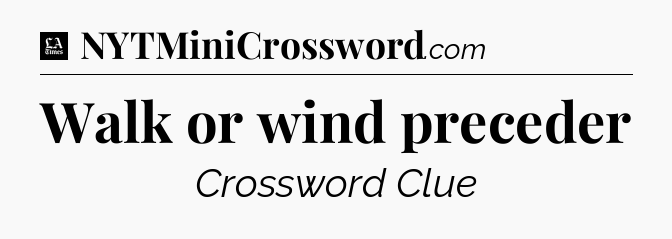 Walk or wind preceder - LA Times Crossword