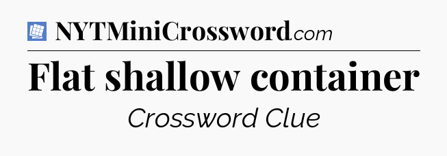Flat shallow container Puzzle Page Crossword Clue