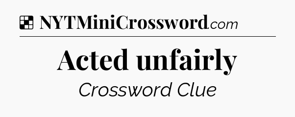 Solution: Acted unfairly - NYT Crossword