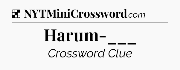 Solution: Harum-___ - NYT Crossword