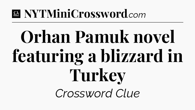 Orhan Pamuk novel featuring a blizzard in Turkey - LA Times Crossword
