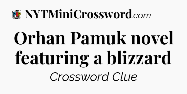 Orhan Pamuk novel featuring a blizzard Crossword Clue