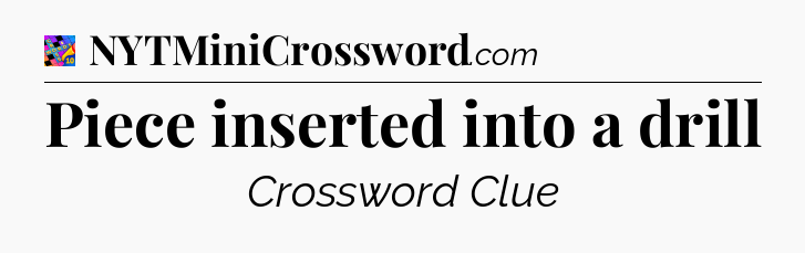 Piece inserted into a drill Crossword Clue