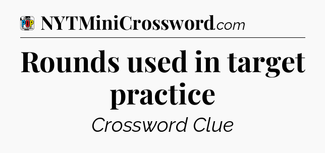 Rounds used in target practice Crossword Clue