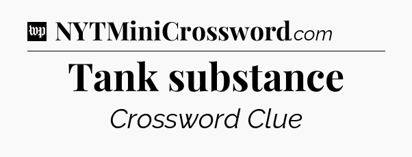 Tank substance Crossword Clue