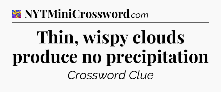 Thin, wispy clouds produce no precipitation Codycross