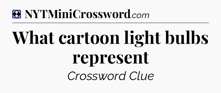Solution: What cartoon light bulbs represent - NYT Mini Crossword