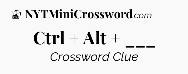 Ctrl + Alt + ___ - Daily Themed Classic Crossword