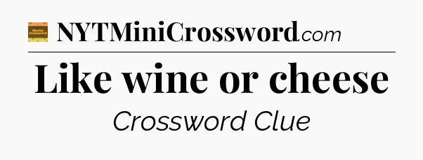 Like wine or cheese - Eugene Sheffer Crossword