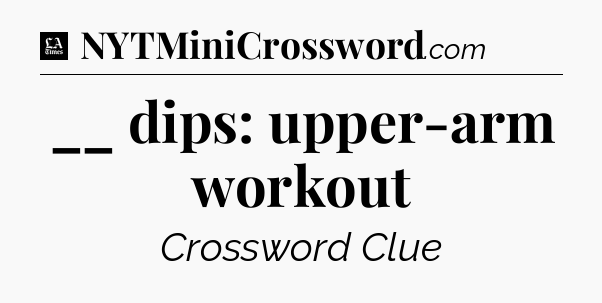 __ dips: upper-arm workout - LA Times Crossword