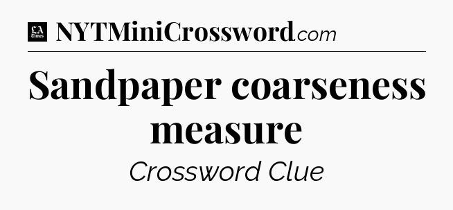 Sandpaper coarseness measure - LA Times Crossword
