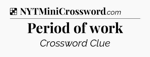 Solution: Period of work - NYT Crossword