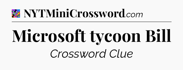 Microsoft tycoon Bill Crossword Clue