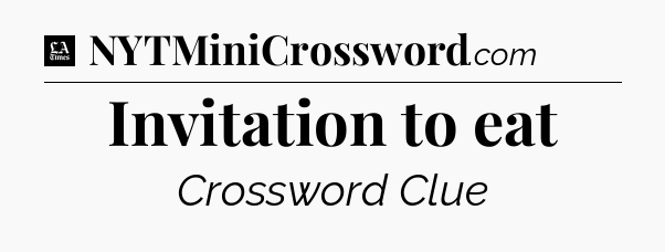 Invitation to eat - LA Times Crossword