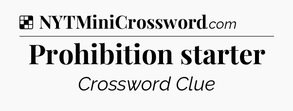 Solution: Prohibition starter - NYT Crossword