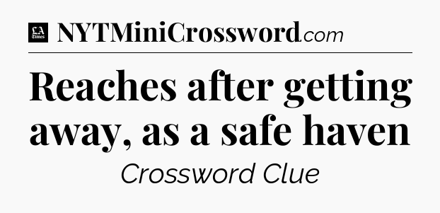 Reaches after getting away, as a safe haven - LA Times Crossword