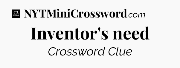 Inventor's need - LA Times Crossword