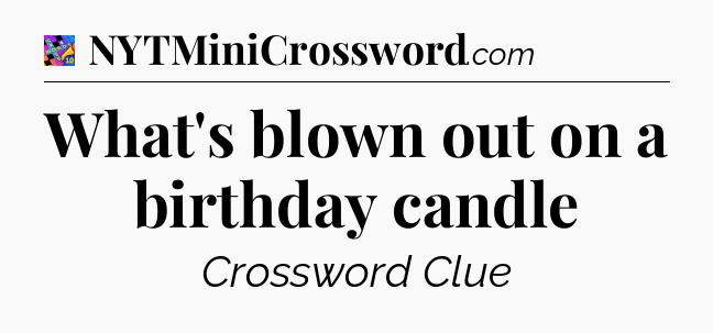 What's blown out on a birthday candle Crossword Clue