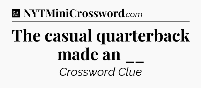 The casual quarterback made an __ - LA Times Crossword