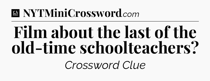 Film about the last of the old-time schoolteachers - LA Times Crossword