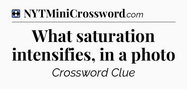 Solution: What saturation intensifies, in a photo - NYT Mini Crossword