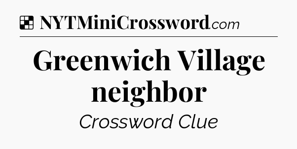 Solution: Greenwich Village neighbor - NYT Crossword