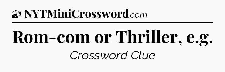 Rom-com or Thriller, e.g - Daily Themed Classic Crossword