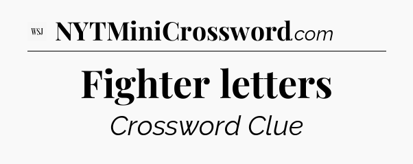 Fighter letters - WSJ Crossword