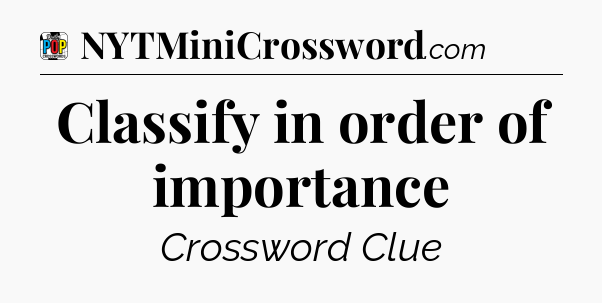 Classify in order of importance Crossword Clue