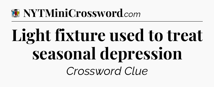 Light fixture used to treat seasonal depression Crossword Clue