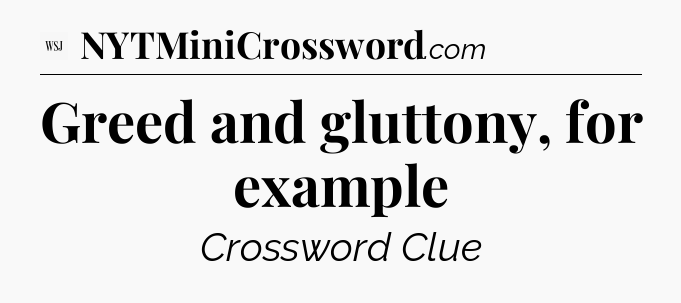 Greed and gluttony, for example - WSJ Crossword