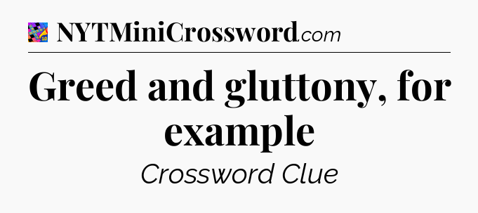Greed and gluttony, for example Crossword Clue