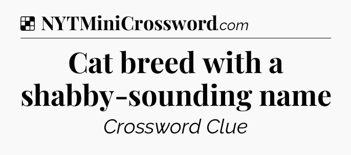 Solution: Cat breed with a shabby-sounding name - NYT Crossword