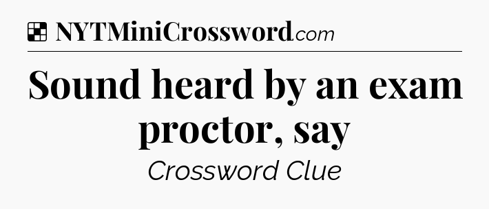 Solution: Sound heard by an exam proctor, say - NYT Crossword