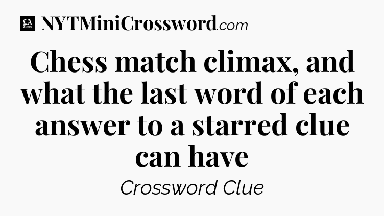 Chess match climax, and what the last word of each answer to a starred clue can have - LA Times Crossword