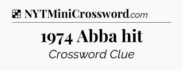 Solution: 1974 Abba hit - NYT Crossword
