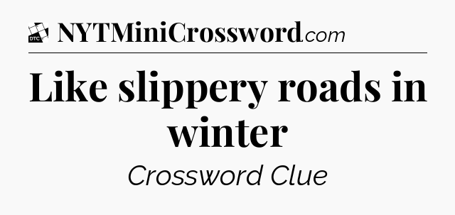 Like slippery roads in winter - Daily Themed Classic Crossword
