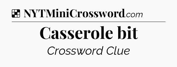 Solution: Casserole bit - NYT Crossword