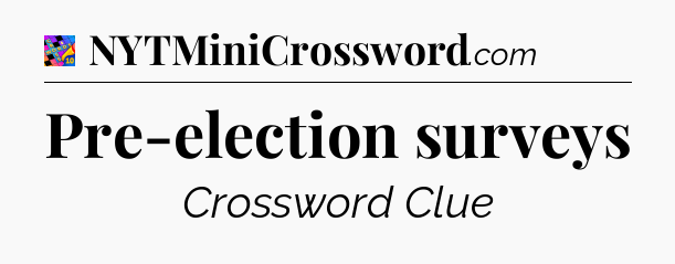 Pre-election surveys Crossword Clue
